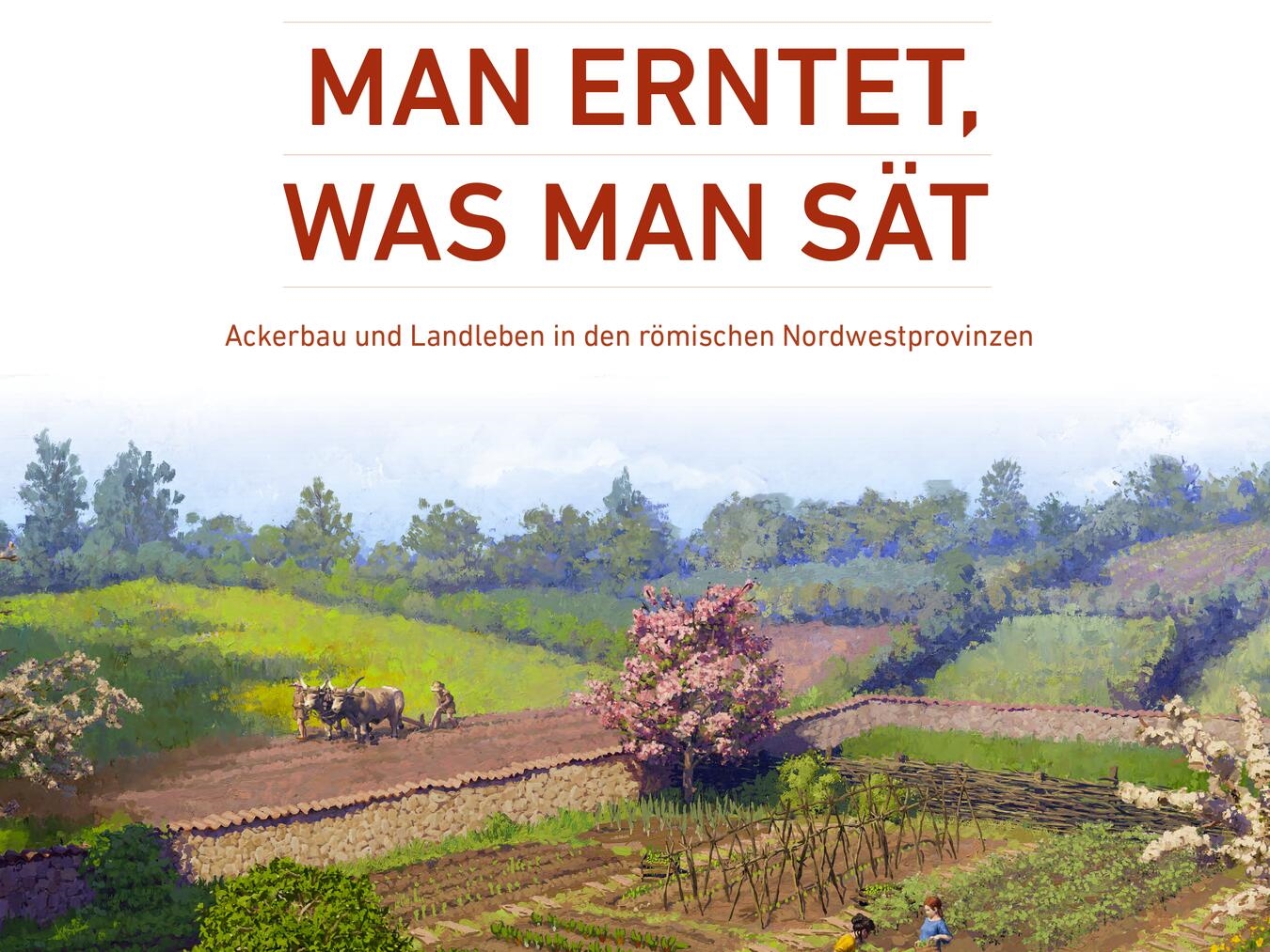 Janine Fries-Knoblach, Man erntet, was man sät. Ackerbau und Landleben in den römischen Nordwestprovinzen. Führer und Schriften des LVR-Archäologischen Parks Xanten Band 28